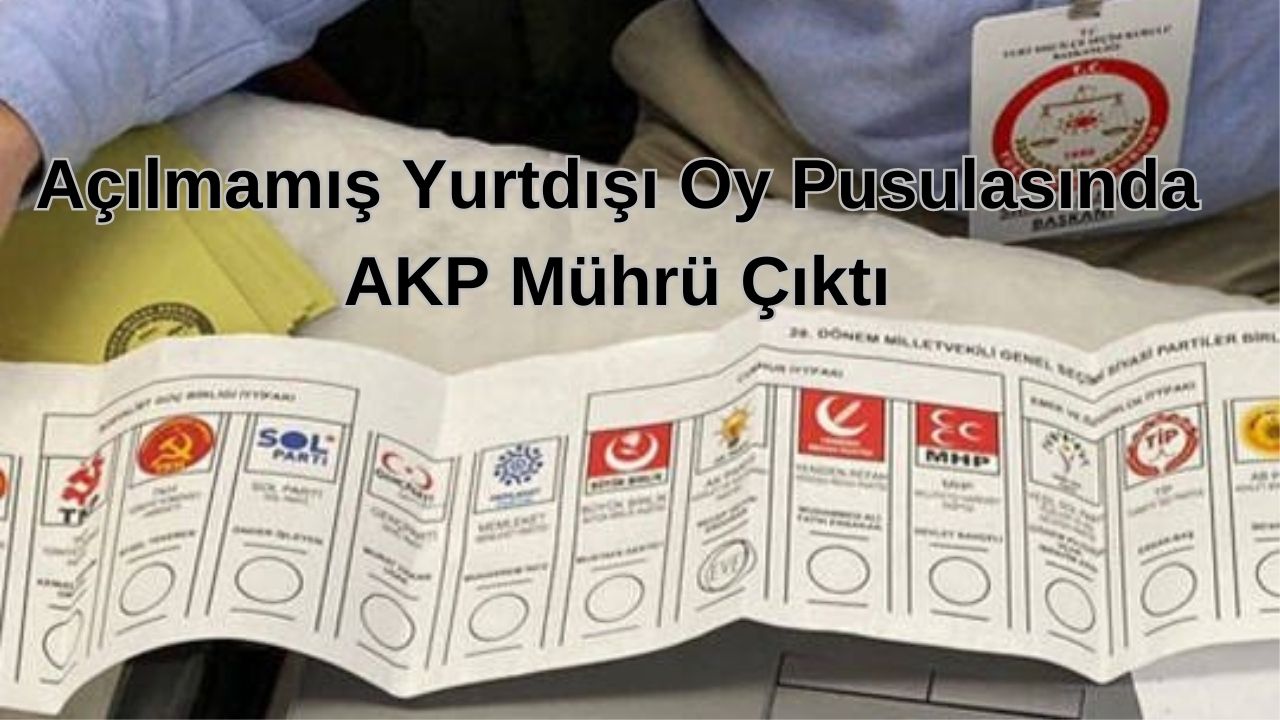 Açılmamış Yurtdışı Oy Pusulasında AKP Mührü Çıktı