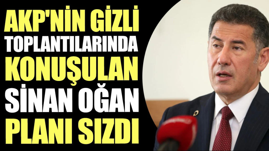 AKP'nin gizli toplantılarında konuşulan Sinan Oğan planı sızdı