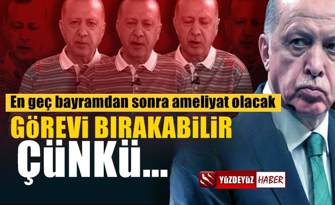 Erdoğan ameliyat oluyor, o kadar ciddi bir ameliyat ki…