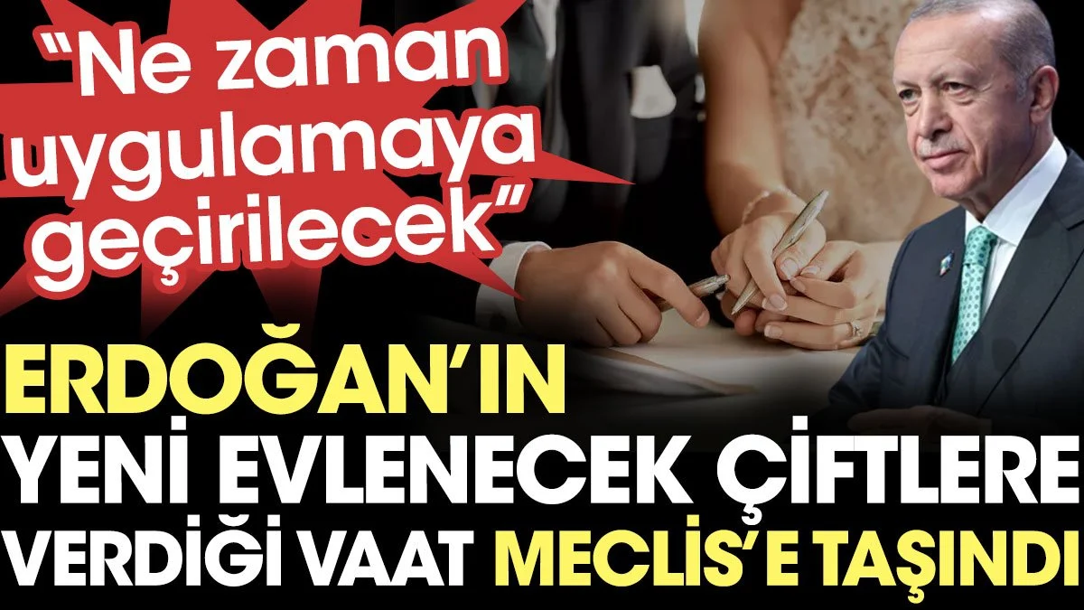 Erdoğan’ın yeni evlenecek çiftlere verdiği vaat Meclis’e taşındı: Ne zaman uygulamaya geçirilecek