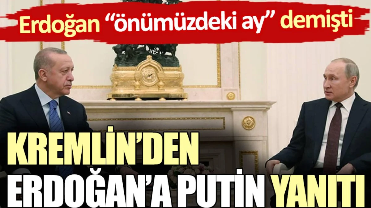 Kremlin’den Erdoğan’a önümüzdeki ay yanıtı
