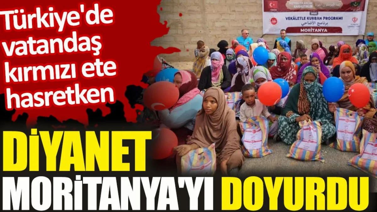 Türkiye’de vatandaş kırmızı ete hasretken Diyanet Moritanya’yı doyurdu