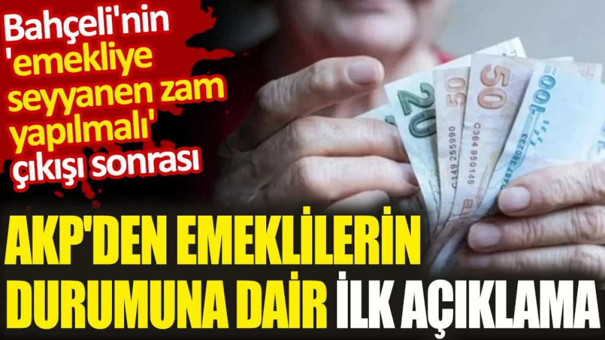 Bahçeli’nin ’emekliye seyyanen zam yapılmalı’ çıkışı sonrası AKP’den açıklama