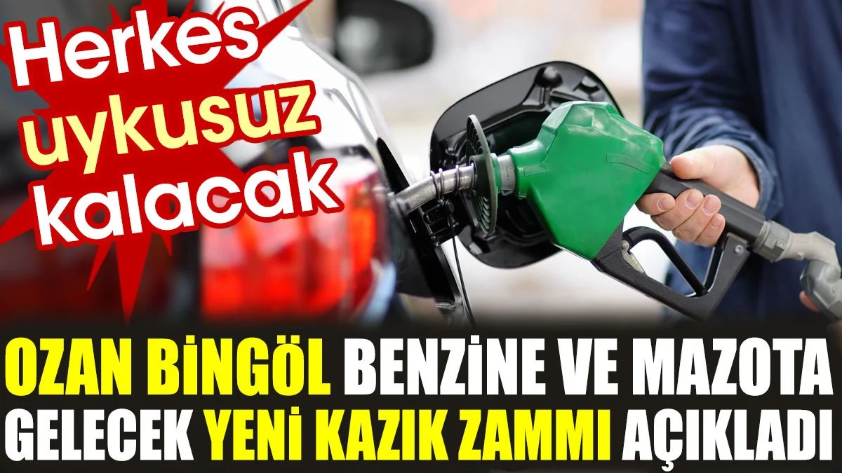 Ozan Bingöl Benzine ve Mazota yeni gelecek kazık zammı açıkladı